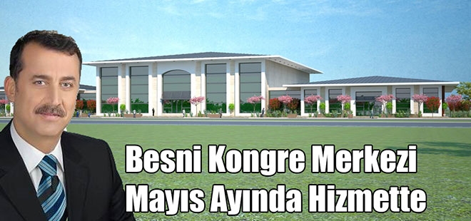 Besni Kongre Merkezi Mayıs Ayında Hizmette