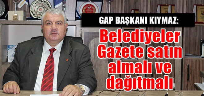 GAP Başkanı Kıymaz: Belediyeler gazete satın almalı ve dağıtmalı
