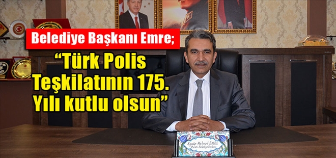 Başkan Emre; ?Türk Polis Teşkilatının 175. Yılı kutlu olsun?