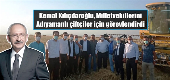 Kemal Kılıçdaroğlu, Milletvekillerini  Adıyamanlı çiftçiler için görevlendirdi