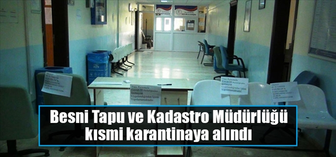 Besni Tapu ve Kadastro Müdürlüğü kısmi karantinaya alındı