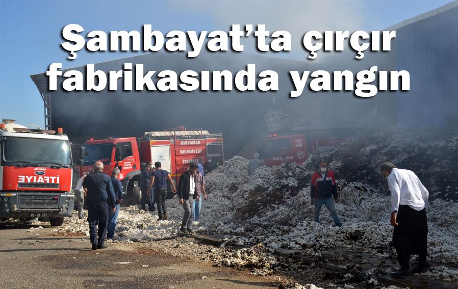 Şambayat’ta çırçır fabrikasında yangın
