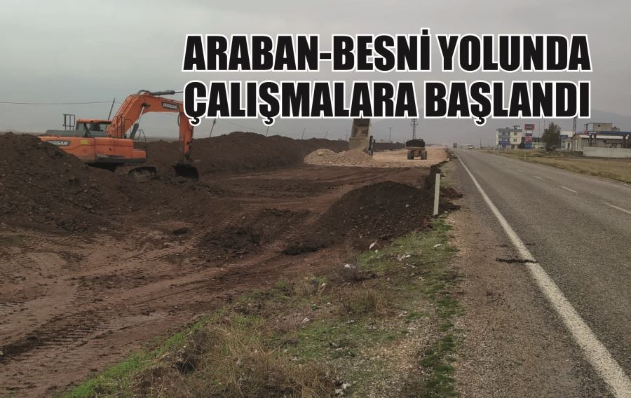 ARABAN-BESNİ YOLUNDA  ÇALIŞMALARA BAŞLANDI
