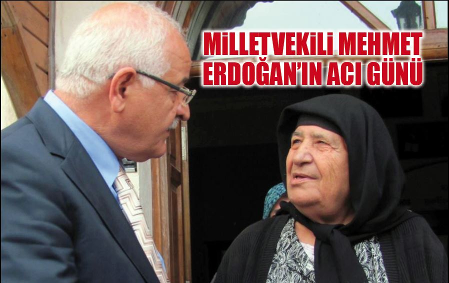 Milletvekili Mehmet Erdoğan’ın acı günü