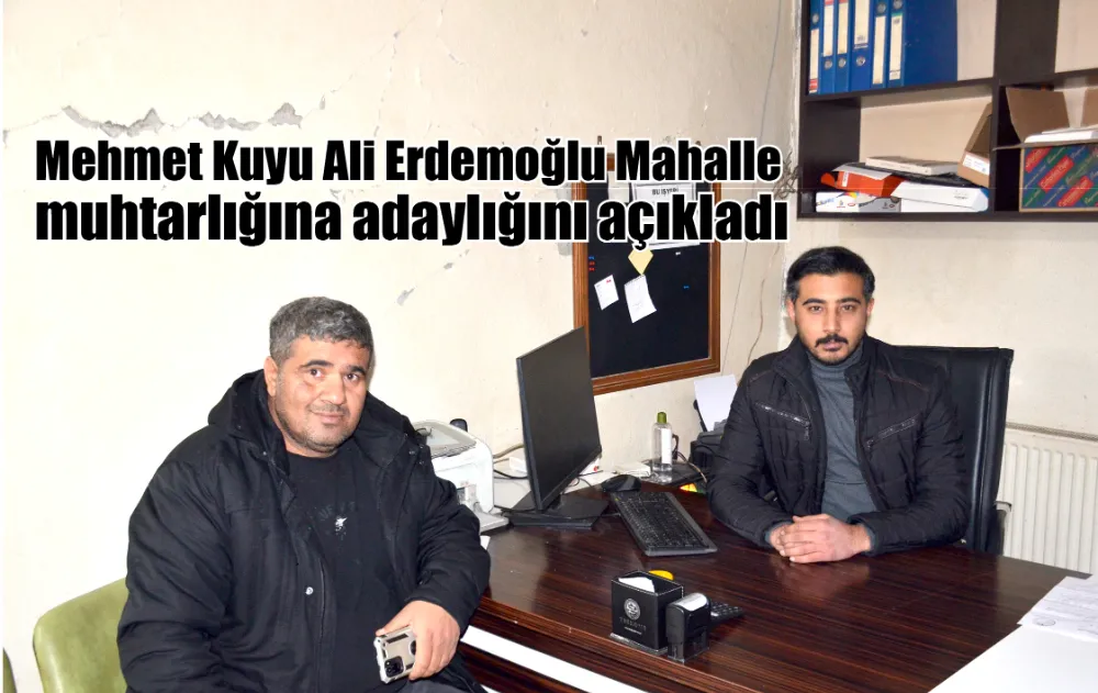 Mehmet Kuyu Ali Erdemoğlu  Mahallesi muhtarlığına adaylığını açıkladı