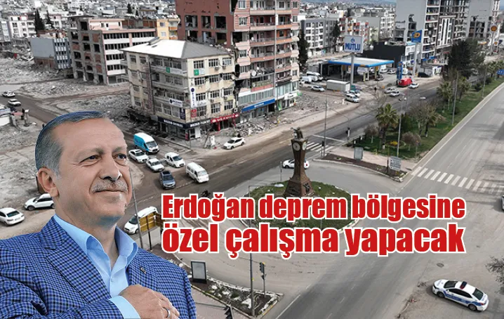 Erdoğan deprem bölgesine özel çalışma yapacak