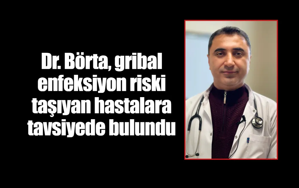 Dr. Börta, gribal enfeksiyon riski taşıyan hastalara tavsiyede bulundu