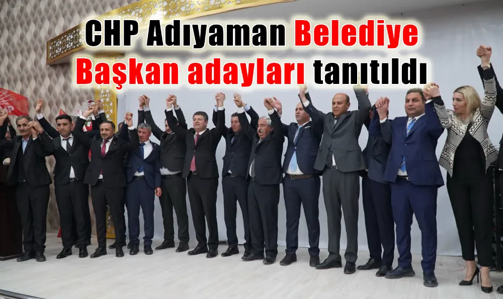 CHP Adıyaman Belediye Başkan adayları tanıtıldı