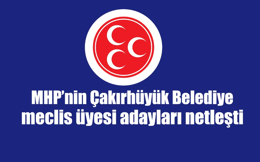 MHP’nin Çakırhüyük Belediye meclis üyesi adayları netleşti