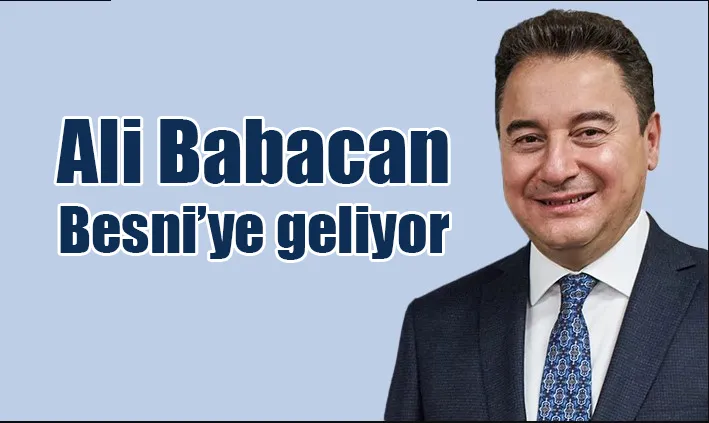 Ali Babacan Besni’ye geliyor