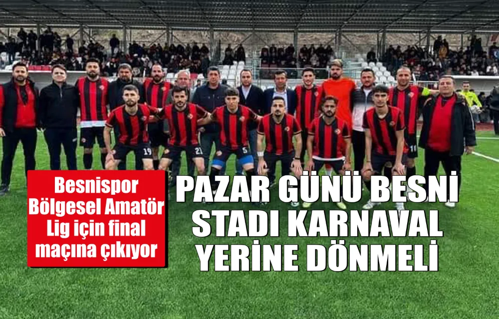 Besnispor Bölgesel Amatör Lig için final maçına çıkıyor