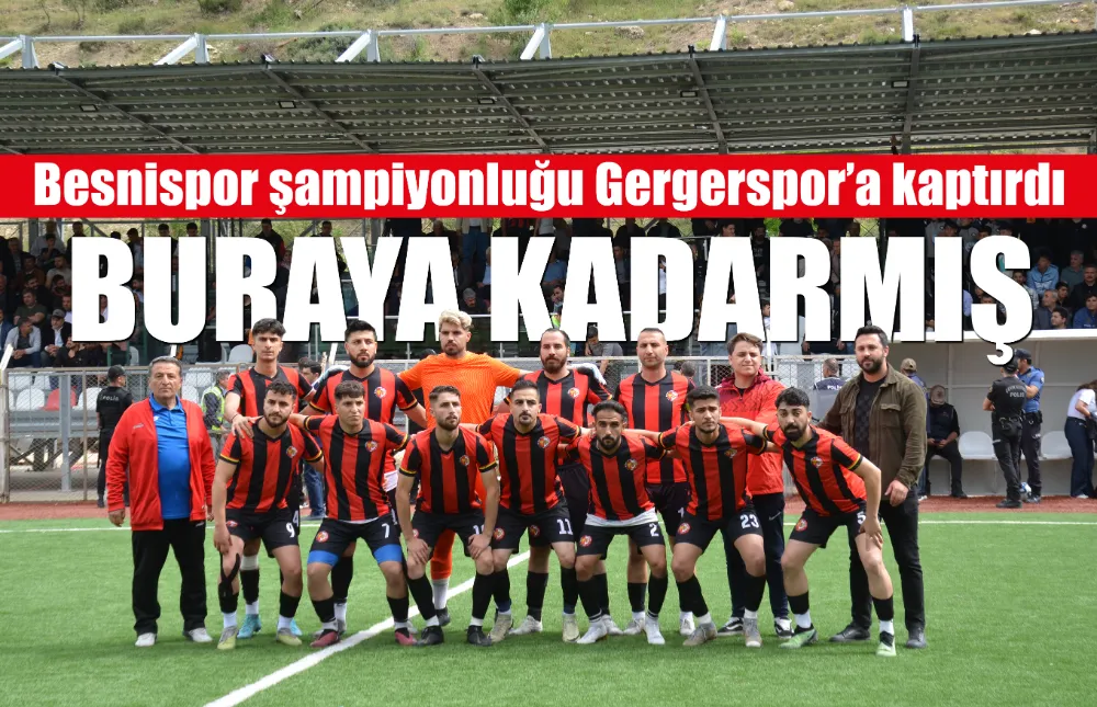 Besnispor şampiyonluğu Gergerspor’a kaptırdı