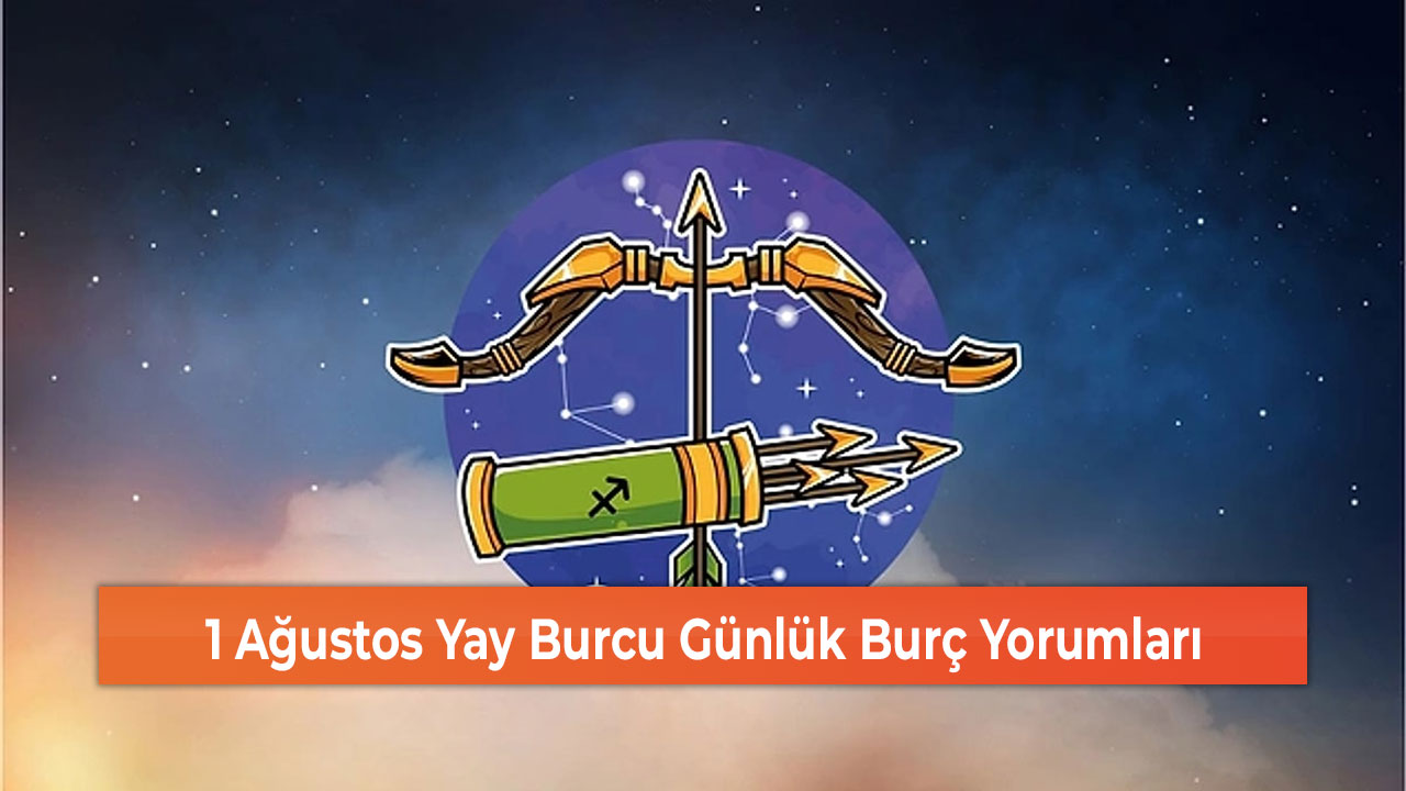 1 Ağustos Yay Burcu Günlük Burç Yorumları