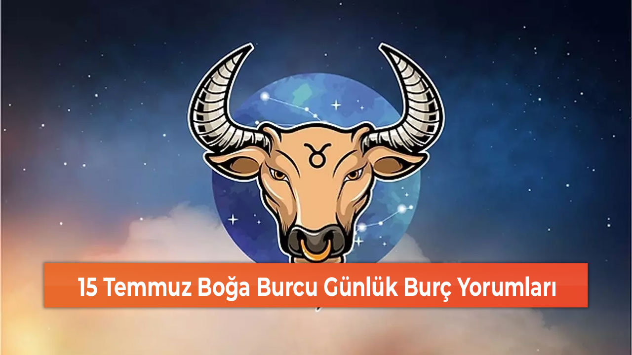 15 Temmuz Boğa Burcu Günlük Burç Yorumları