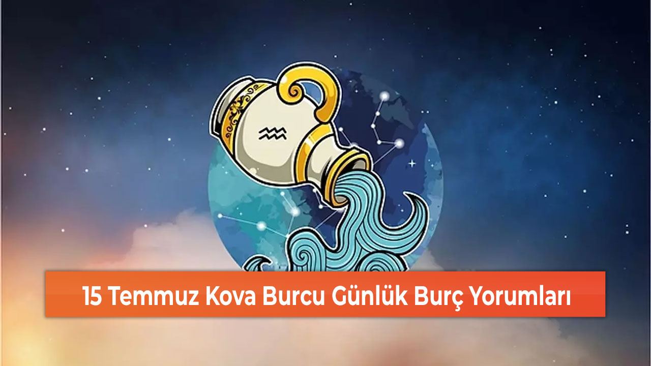 15 Temmuz Kova Burcu Günlük Burç Yorumları