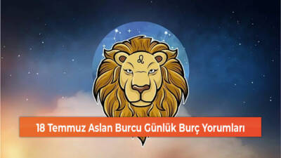 18 Temmuz Perşembe günü Aslan burcu ve yükselen Aslanlar için