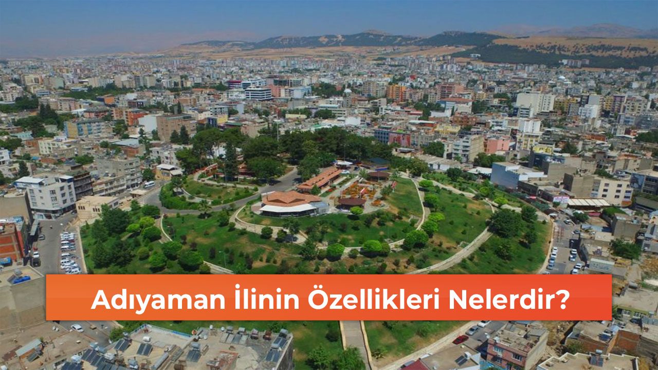 Adıyaman İlinin Özellikleri Nelerdir?