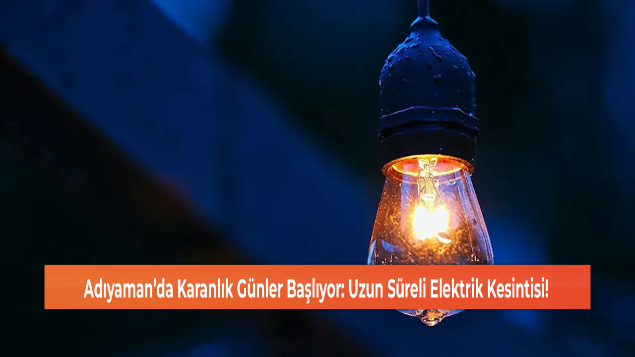 Adıyaman’da Karanlık Günler Başlıyor: Uzun Süreli Elektrik Kesintisi!