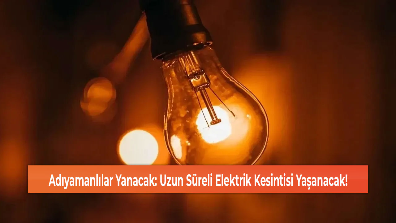 Adıyamanlılar Yanacak: Uzun Süreli Elektrik Kesintisi Yaşanacak!