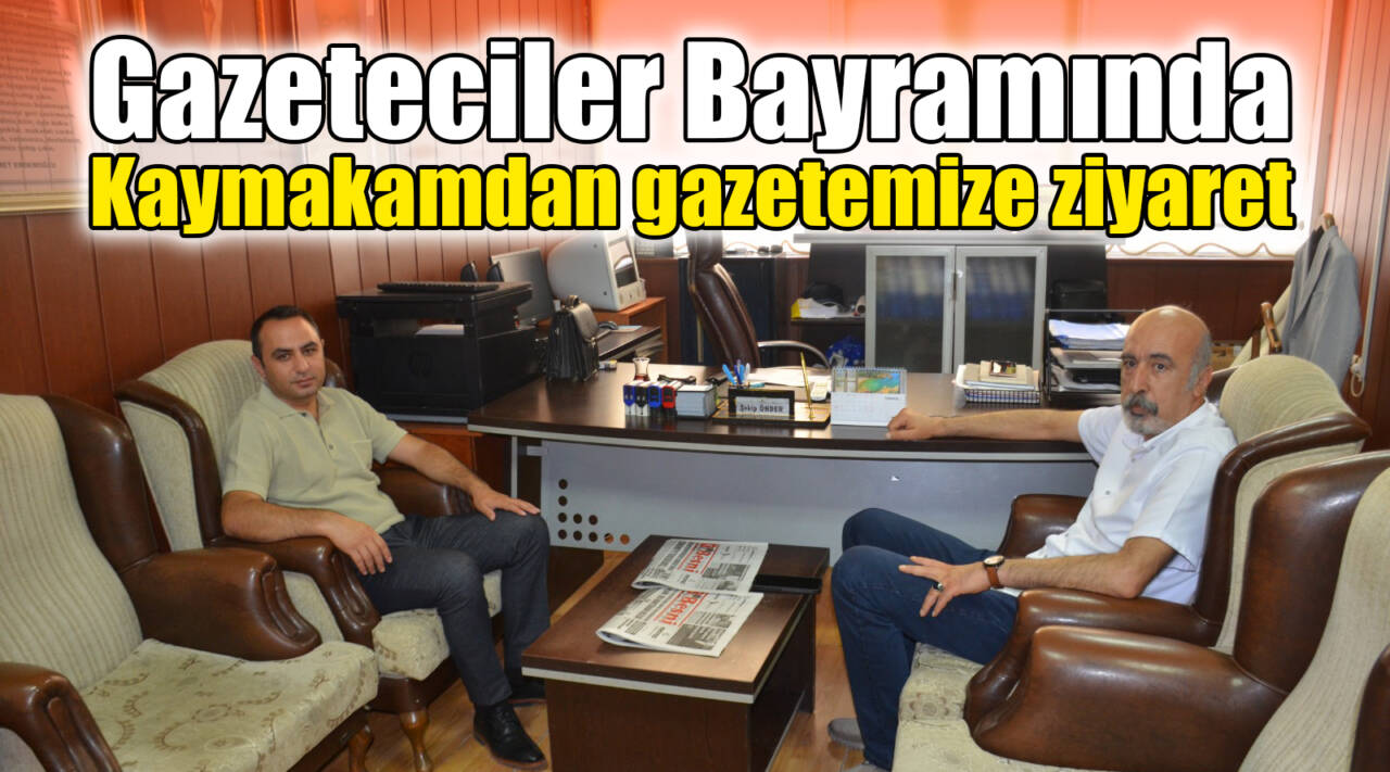 Gazeteciler Bayramında Kaymakamdan gazetemize ziyaret