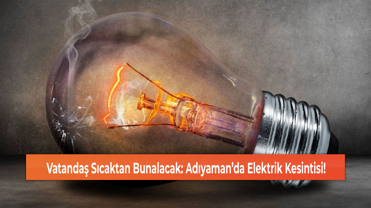 Vatandaş Sıcaktan Bunalacak: Adıyaman’da Elektrik Kesintisi!