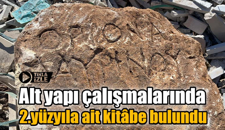 Alt yapı çalışmalarında 2.yüzyıla ait kitâbe bulundu