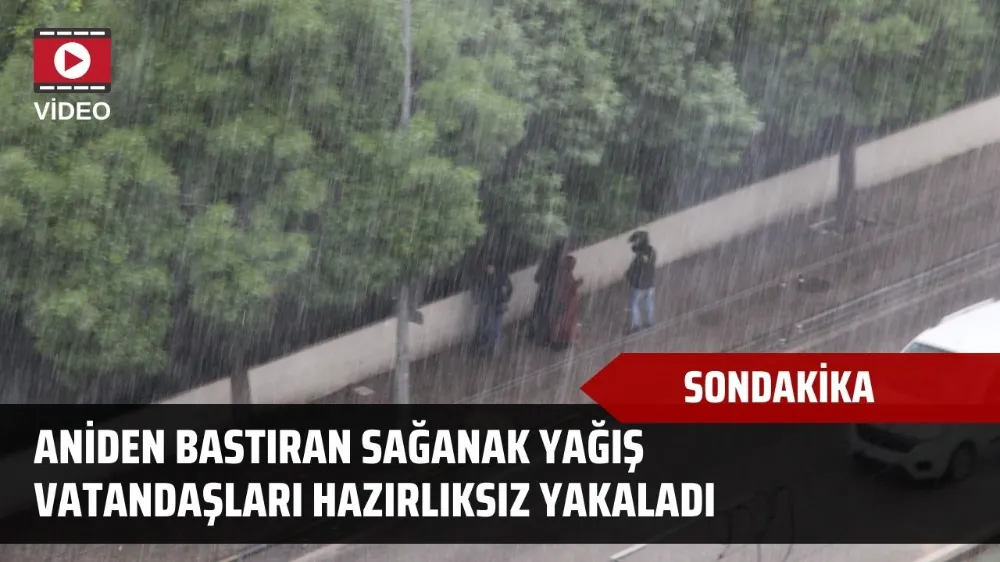 Aniden bastıran sağanak yağış