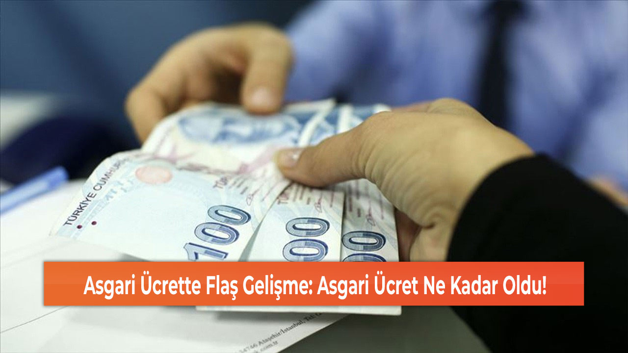 Asgari Ücrette Flaş Gelişme: Asgari Ücret Ne Kadar Oldu!