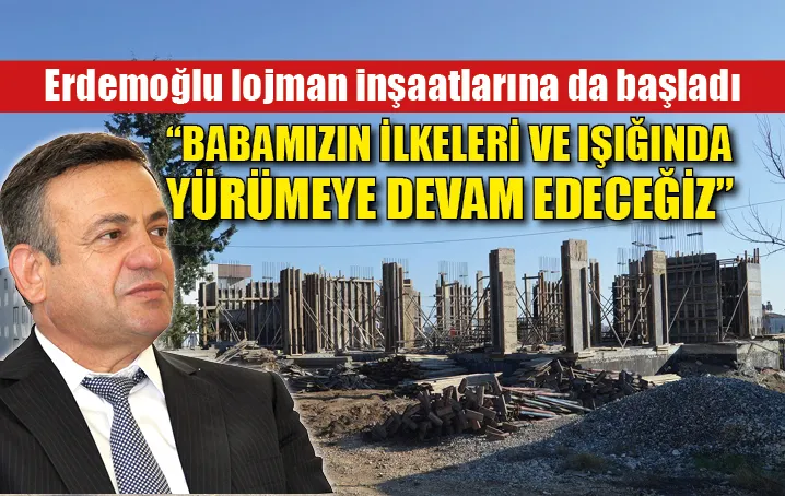 Erdemoğlu lojman inşaatlarına da