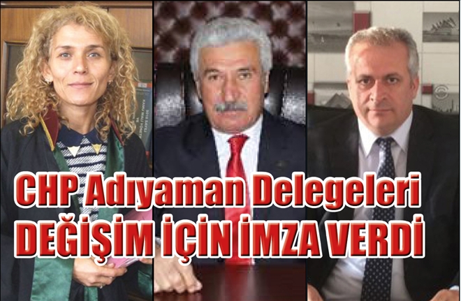 CHP Adıyaman Delegeleri DEĞİŞİM İÇİN İMZA VERDİ Cumhuriyet Halk Partisinde seçimli olağanüstü kurultay için imza toplama işlemi