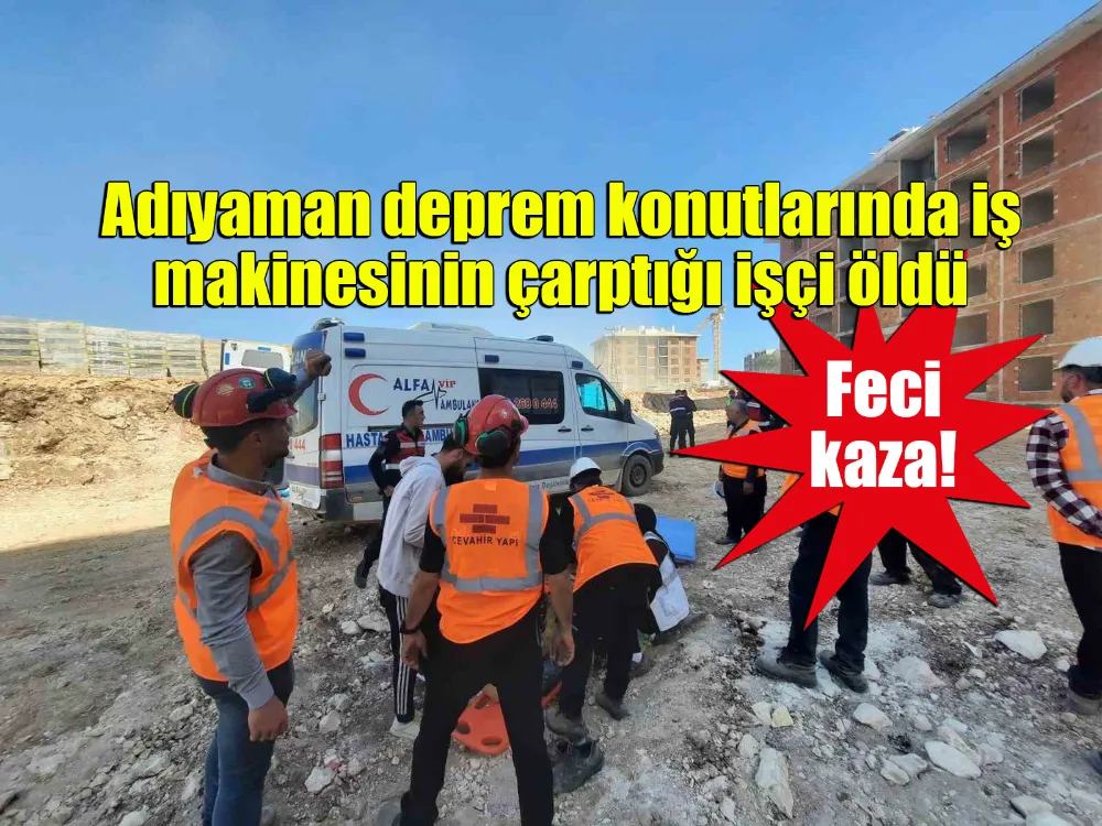 Adıyaman’da, iş makinesinin çarptığı