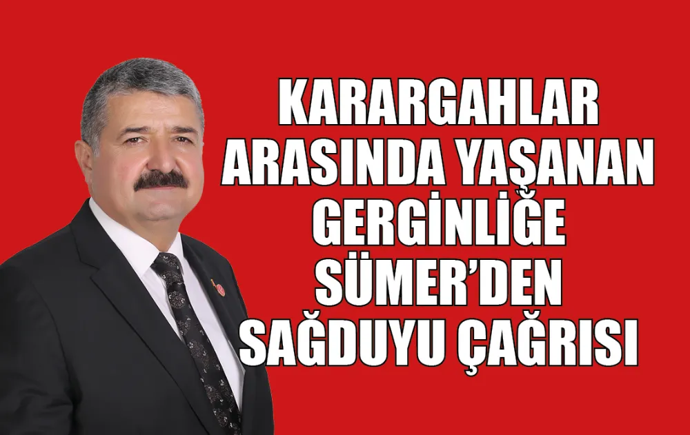 KARARGAHLAR ARASINDAKİ GERGİNLİĞE SÜMER’DEN