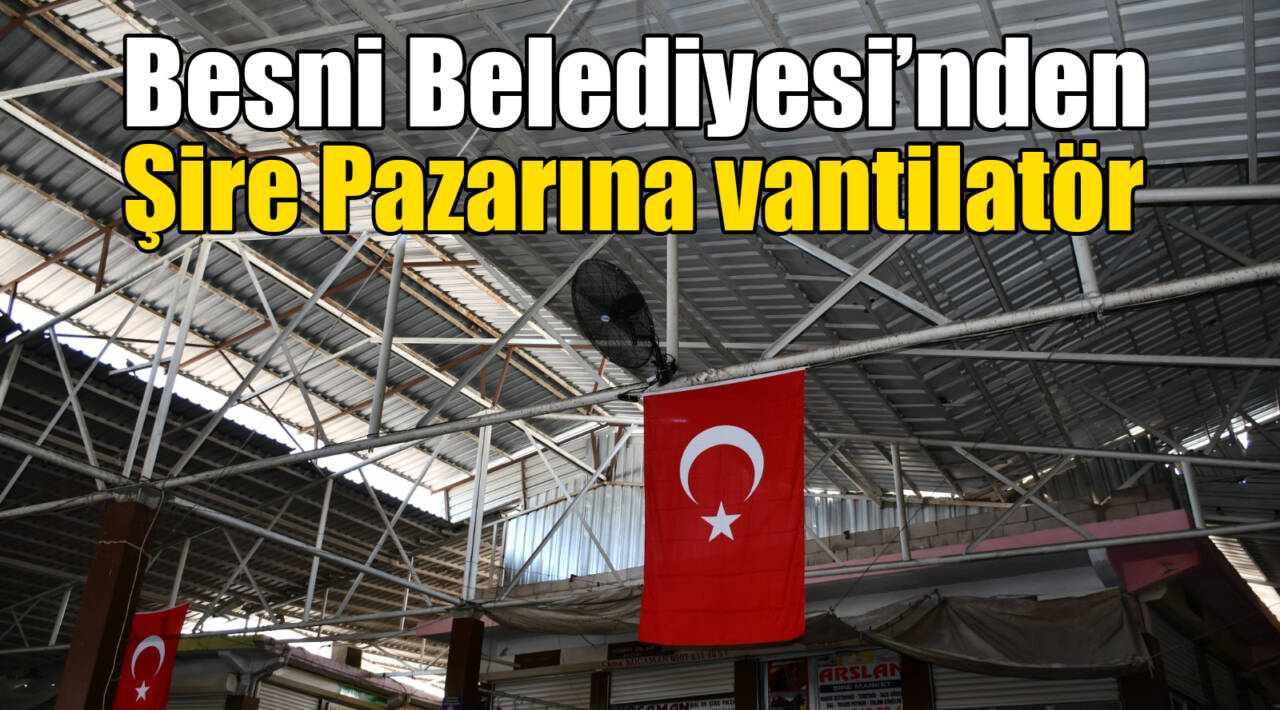 Besni Belediyesi’nden Şire Pazarına vantilatör