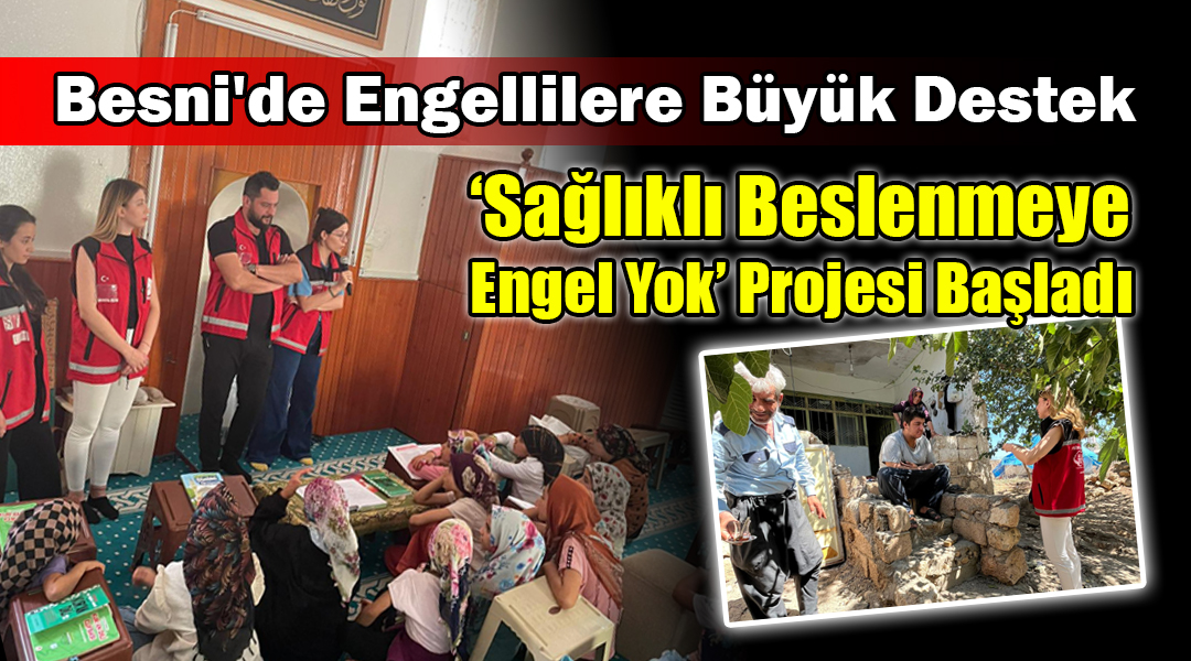 Besni’de Engellilere Büyük Destek: ‘Sağlıklı Beslenmeye Engel Yok’ Projesi Başladı