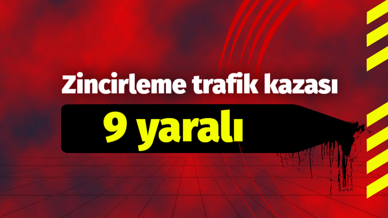 Zincirleme trafik kazası: 9 yaralı