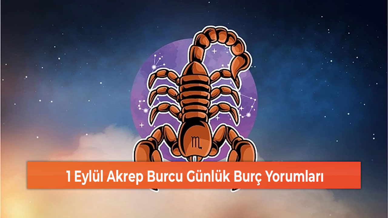 1 Eylül Akrep Burcu Günlük Burç Yorumları