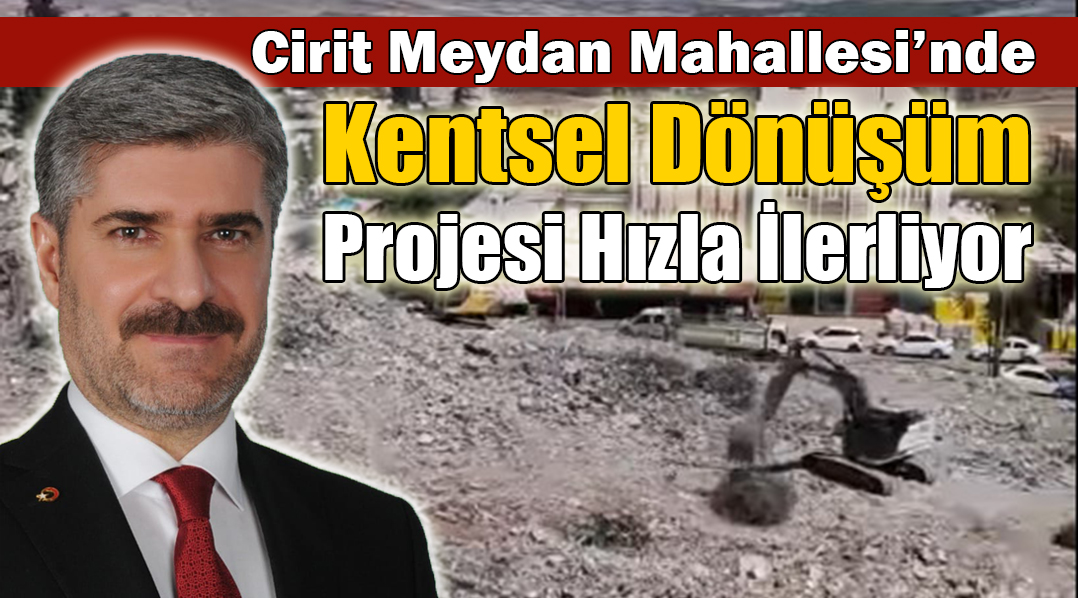 Cirit Meydan Mahallesi’ndeki Kentsel Dönüşüm Projesi Hızla İlerliyor