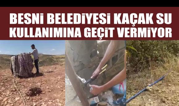 BESNİ BELEDİYESİ KAÇAK SU KULLANIMINA GEÇİT VERMİYOR