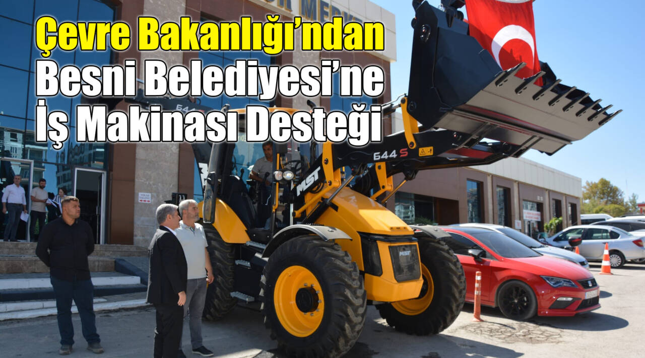 Çevre Bakanlığı’ndan Besni Belediyesi’ne İş Makinası Desteği