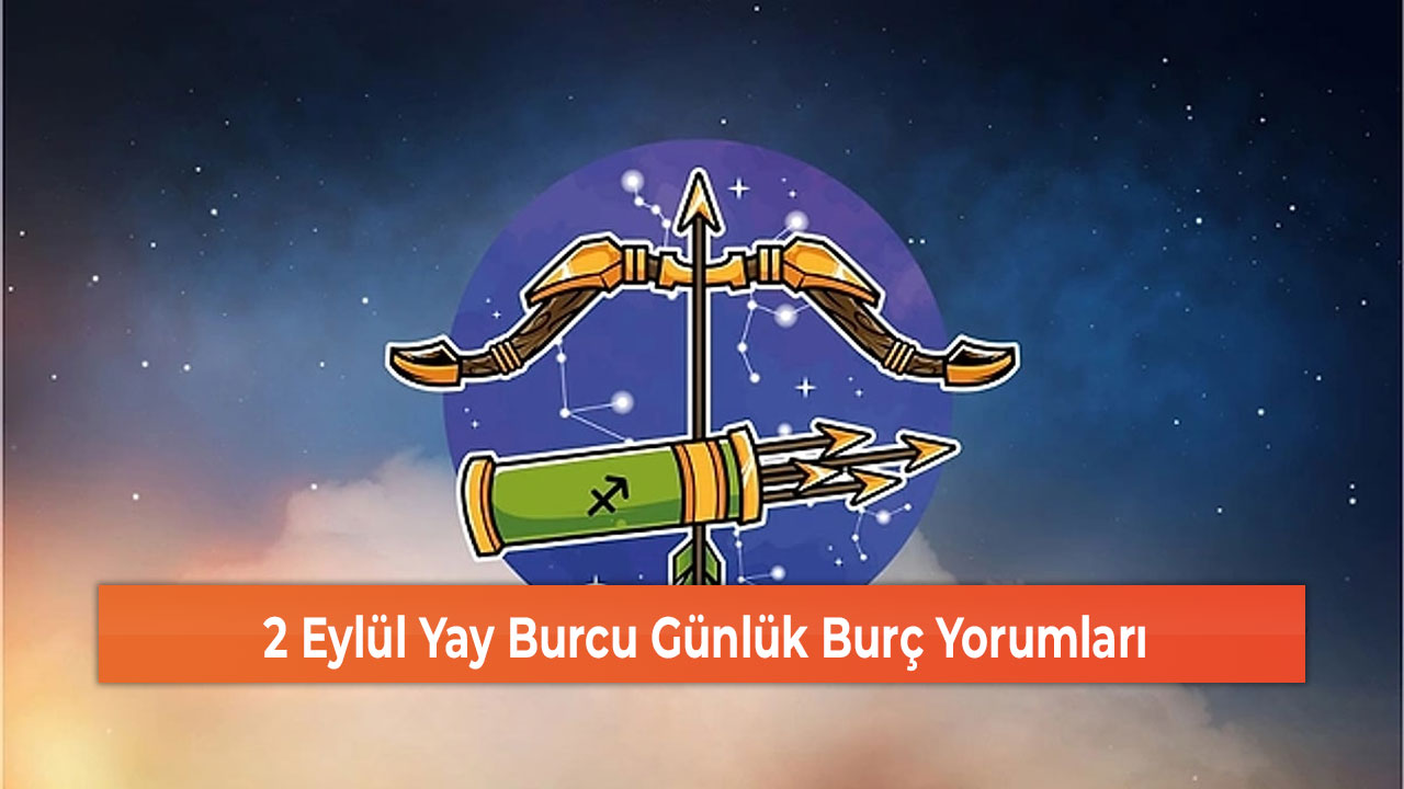 2 Eylül Yay Burcu Günlük Burç Yorumları