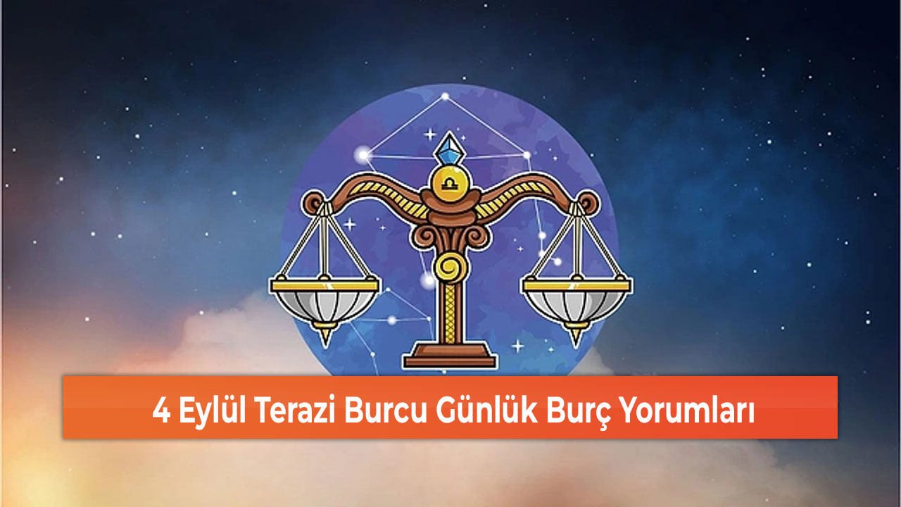 4 Eylül Terazi Burcu Günlük Burç Yorumları