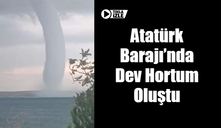 Atatürk Barajı’nda Dev Hortum Oluştu