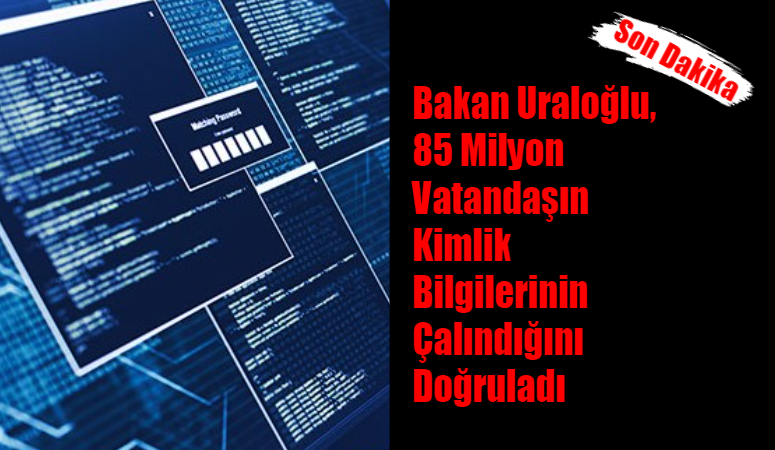 Bakan Uraloğlu, 85 Milyon Yurttaşın Kimlik Bilgilerinin Çalındığını Doğruladı