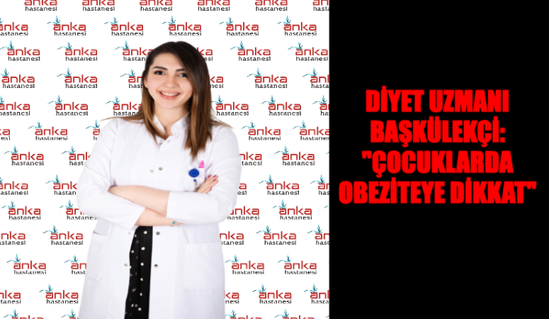 Diyet Uzmanı Başkülekçi: “Çocuklarda obeziteye dikkat”