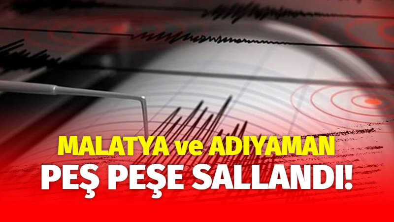 Malatya ve Adıyaman Peş Peşe Sallandı!