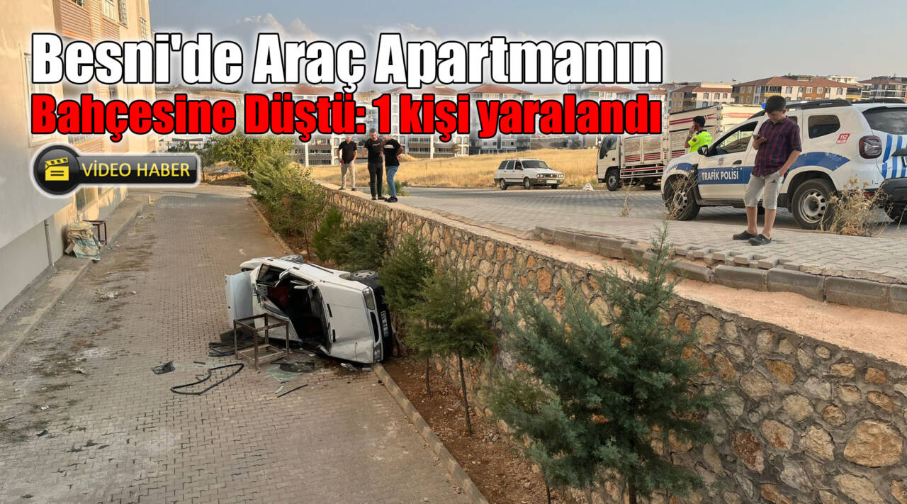 Besni’de Araç Apartmanın Bahçesine Düştü: Bir Kişi Yaralandı