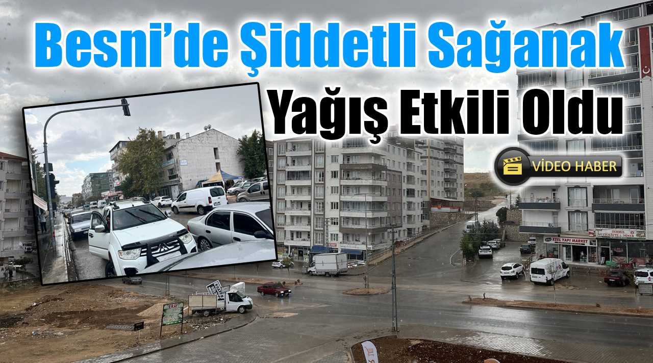 Besni’de Şiddetli Sağanak Yağış Etkili Oldu