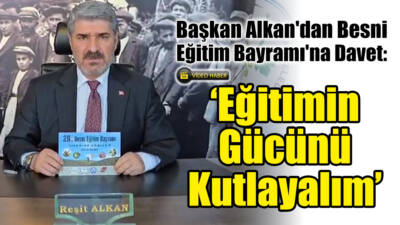 Başkan Alkan’dan Besni Eğitim Bayramı’na Davet: ‘Eğitimin Gücünü Kutlayalım’