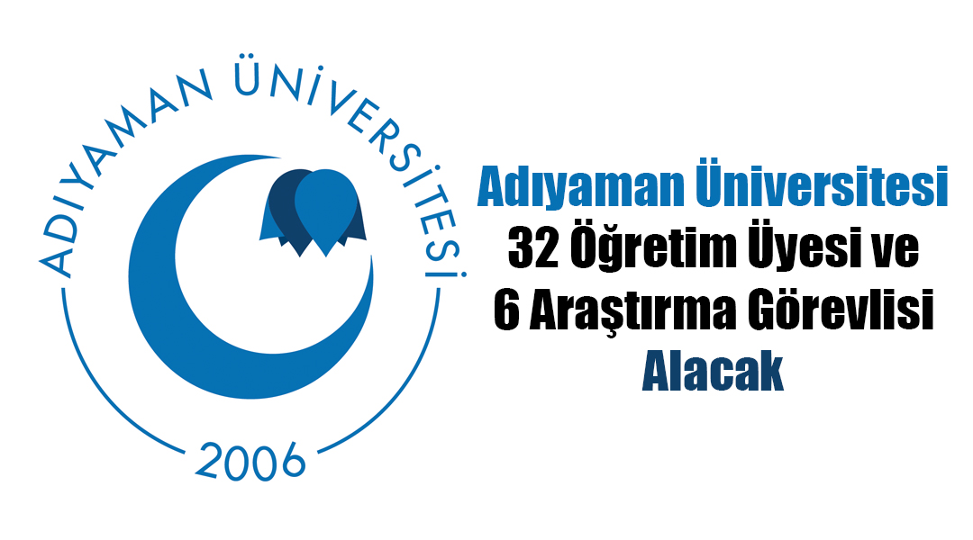 Adıyaman Üniversitesi 32 Öğretim Üyesi ve 6 Araştırma Görevlisi Alacak