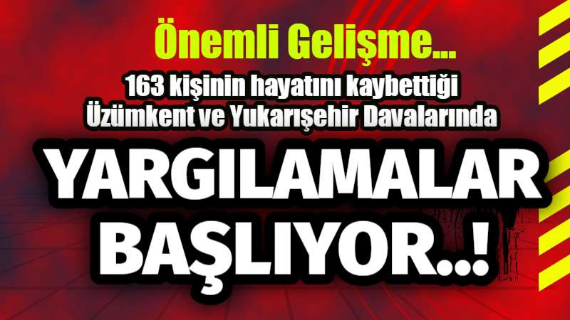 163 kişinin hayatını kaybettiği Üzümkent ve Yukarışehir Davalarında YARGILAMALAR BAŞLIYOR 